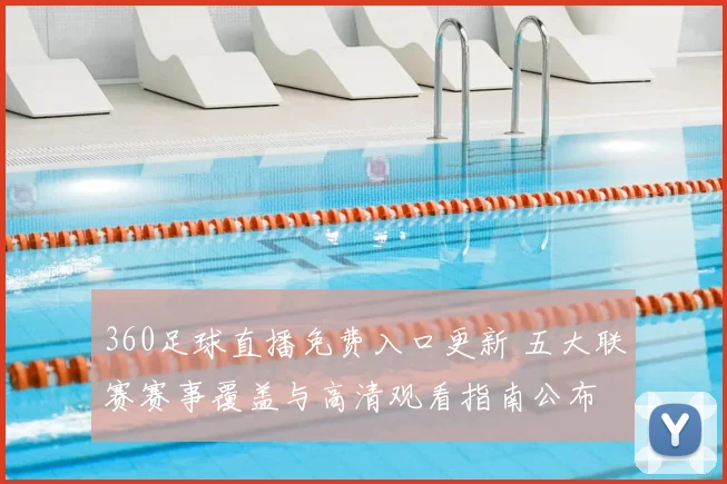 360足球直播免费入口更新 五大联赛赛事覆盖与高清观看指南公布