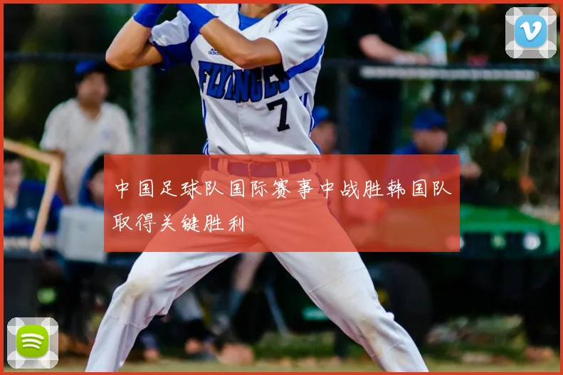 中国足球队国际赛事中战胜韩国队取得关键胜利