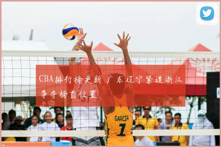 CBA排行榜更新 广东辽宁紧追浙江争夺榜首位置