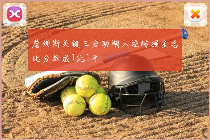 詹姆斯关键三分助湖人逆转掘金总比分扳成1比1平