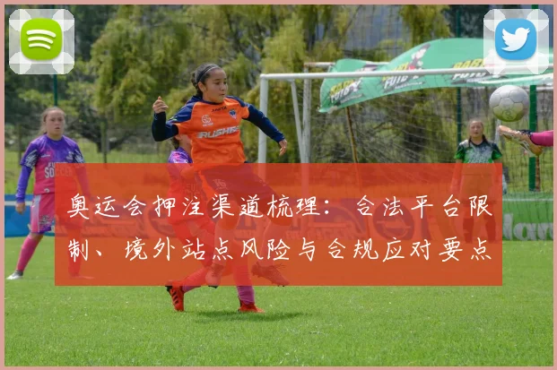 奥运会押注渠道梳理：合法平台限制、境外站点风险与合规应对要点