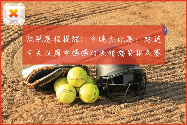 欧冠赛程提醒：今晚无比赛，球迷可关注周中强强对决转播安排及赛程调整