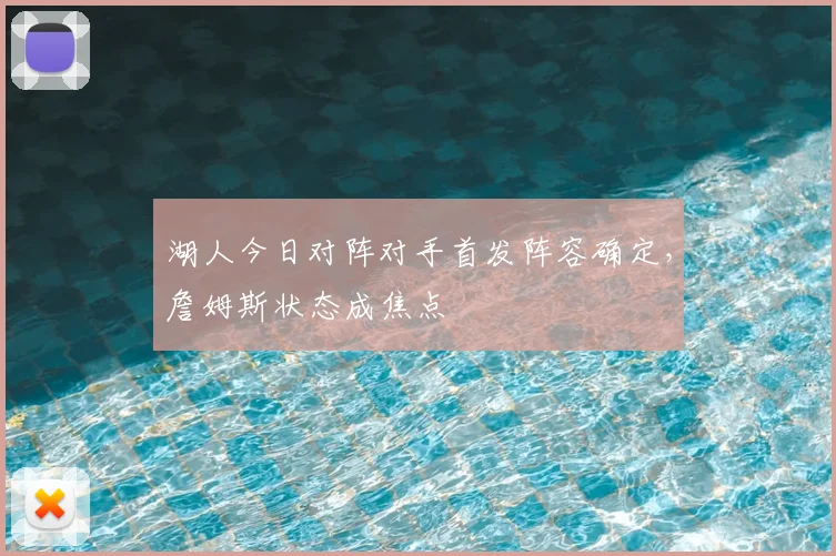 湖人今日对阵对手首发阵容确定，詹姆斯状态成焦点